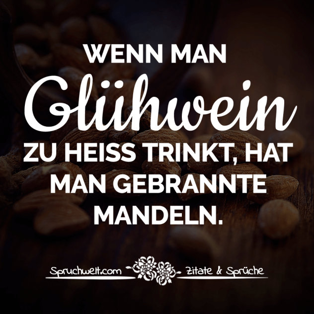 Wenn man Glühwein zu heiß trinkt, hat man gebrannte Mandeln - Witzige Adventssprüche & Sprüche zur Weihnachtszeit