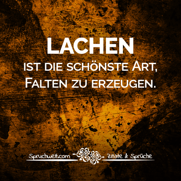 Lachen ist die schönste Art, Falten zu erzeugen. - Schöne Sprüche & Bekannte Zitate - Spruchbilder zum Nachdenken