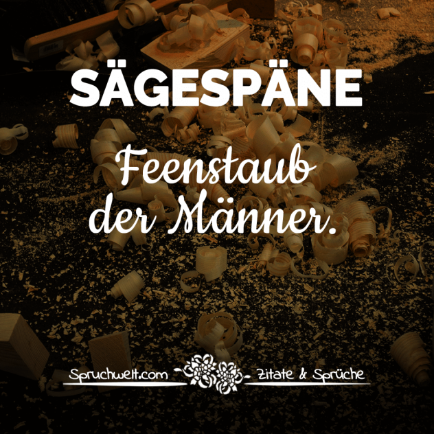 Sägespäne - Feenstaub der Männer - Fun Sprüche - Lustige Spruchbilder - Witzige Zitate