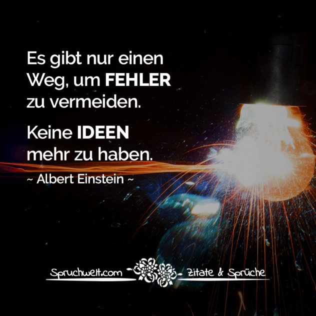 Es gibt nur einen Weg, um Fehler zu vermeiden. Keine Ideen mehr zu haben - Albert Einstein Zitate