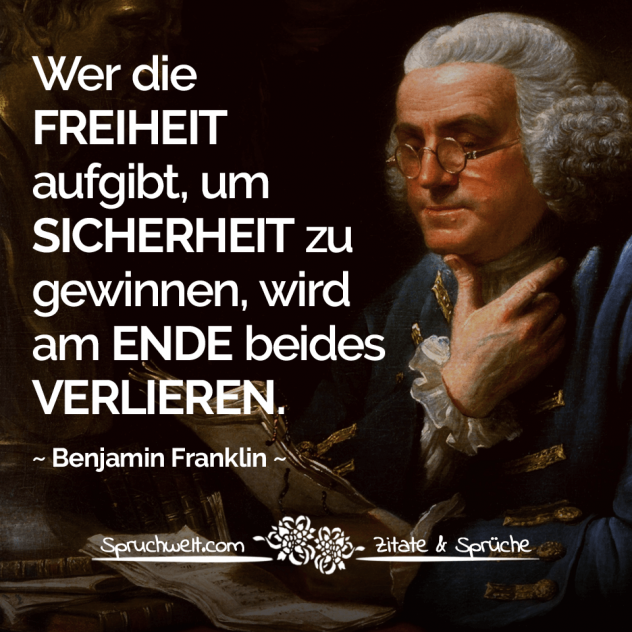Wer die Freiheit aufgibt, um Sicherheit zu gewinnen, wird am Ende beides verlieren - Benjamin Franklin Zitat