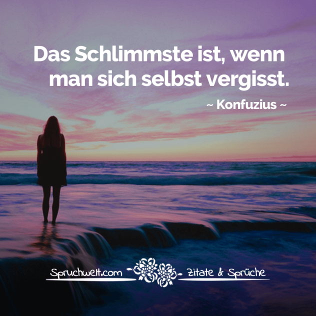 Das Schlimmste ist, wenn man sich selbst vergisst - Konfuzius Zitate