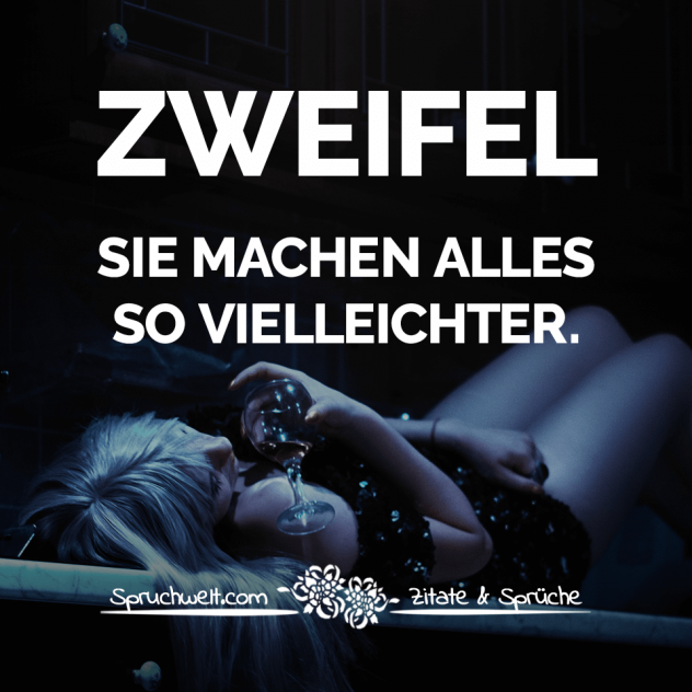 Zweifel. Sie machen alles so vielleichter - Melancholische Sprüche