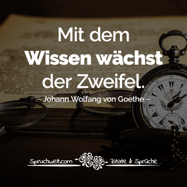 Mit dem Wissen wächst der Zweifel - Goethe Zitate