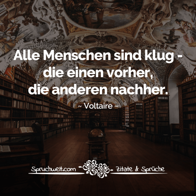 Alle Menschen sind klug - die einen vorher, die anderen nachher - Voltaire Zitate