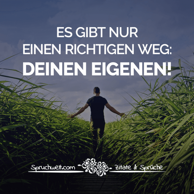 Es gibt nur einen richtigen Weg: DEINEN EIGENEN! - Sprüche über Freiheit & Motivation