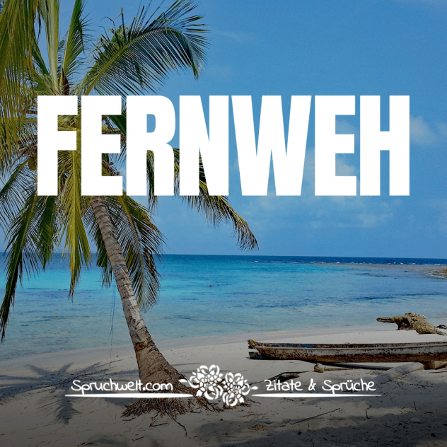 Fernweh - Sprüche über das Reisen, Fernweh, Urlaub und Reisezitate