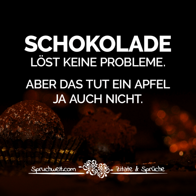 Schokolade löst keine Probleme. Aber das tut ein Apfel ja auch nicht - Fun Sprüche - Lustige Spruchbilder - Witzige Zitate