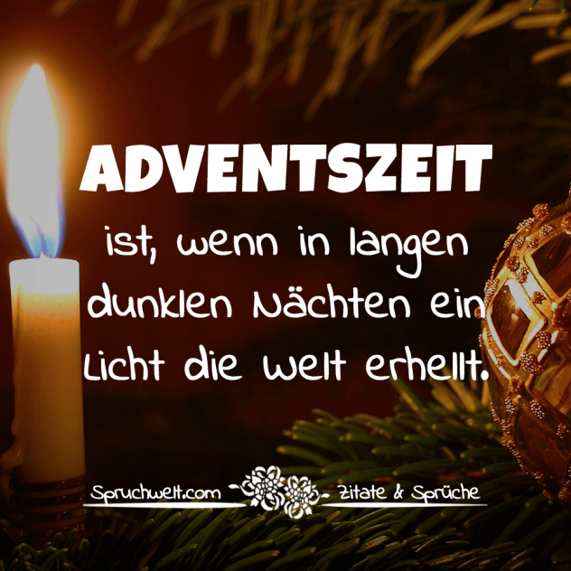 Adventszeit ist, wenn in langen dunklen Nächten ein Licht die Welt erhellt. - Schöne Adventssprüche