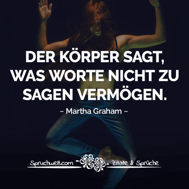 Der Körper sagt, was Worte nicht zu sagen vermögen - Zitat Martha Graham