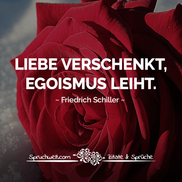 Liebe verschenkt, Egoismus leiht - Schiller Zitate & Aphorismen