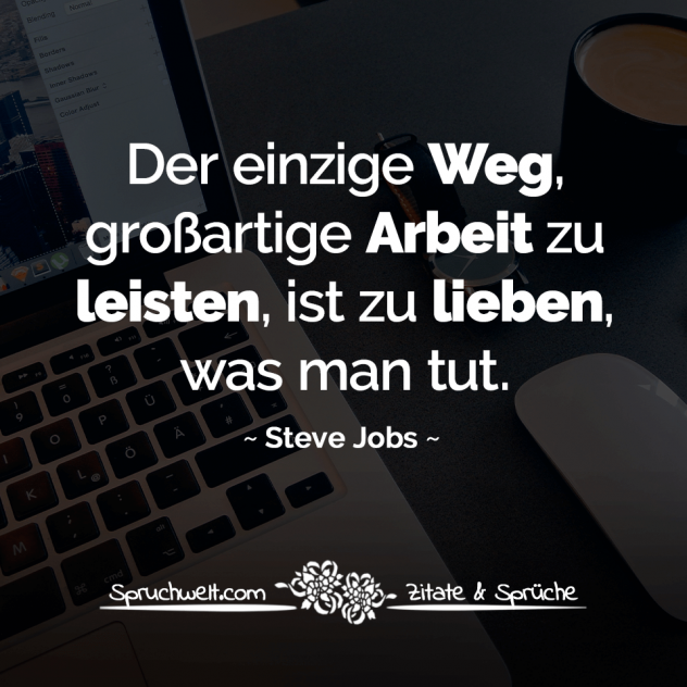 Der einzige Weg, großartige Arbeit zu leisten, ist zu lieben, was man tut. - Steve Jobs Zitate