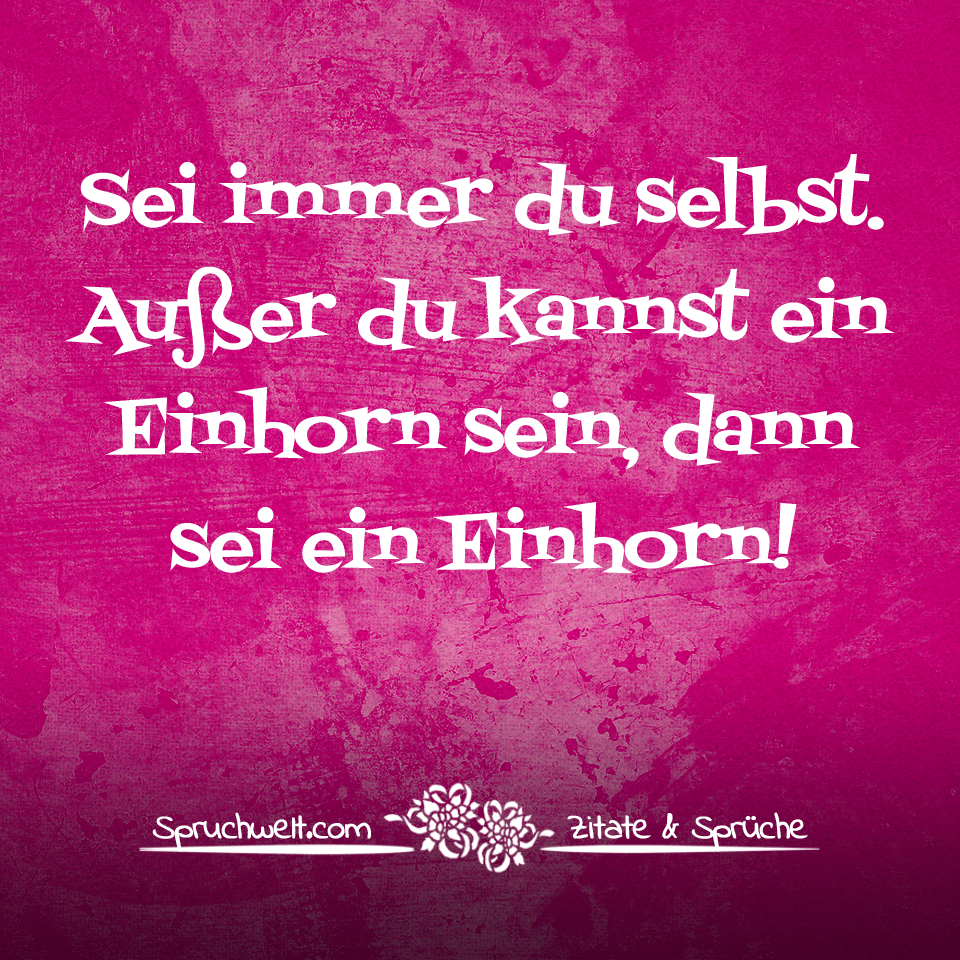 Sei Immer Du Selbst Ausser Du Kannst Ein Einhorn Sein Dann Sei Ein Einhorn Einhorn Spruche