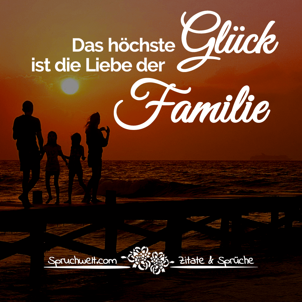 Das Höchste Glück Ist Die Liebe Der Familie Spruch über