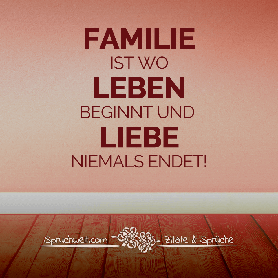 Familie Ist Wo Leben Beginnt Und Liebe Niemals Endet Spruch über