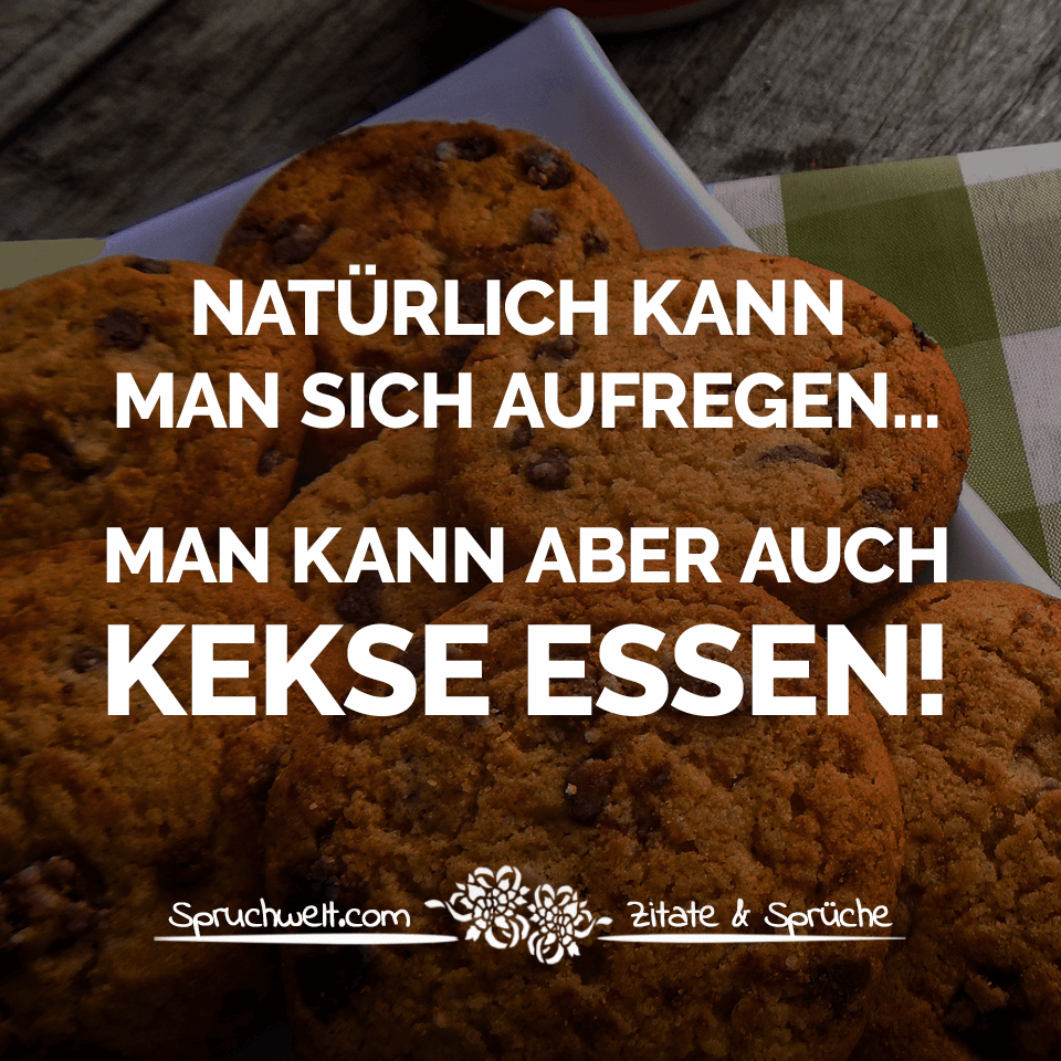 Natürlich kann man sich aufregen… Man kann aber auch Kekse essen