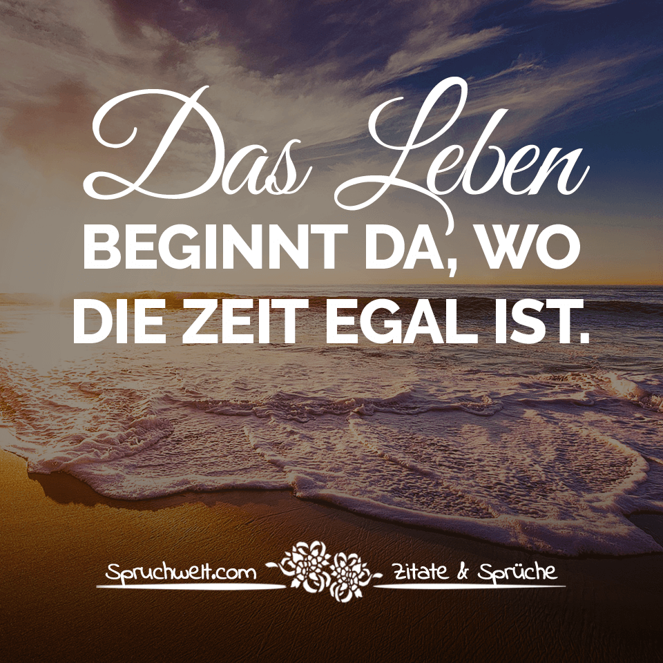 Das Leben Beginnt Da Wo Die Zeit Egal Ist Freiheit Leben