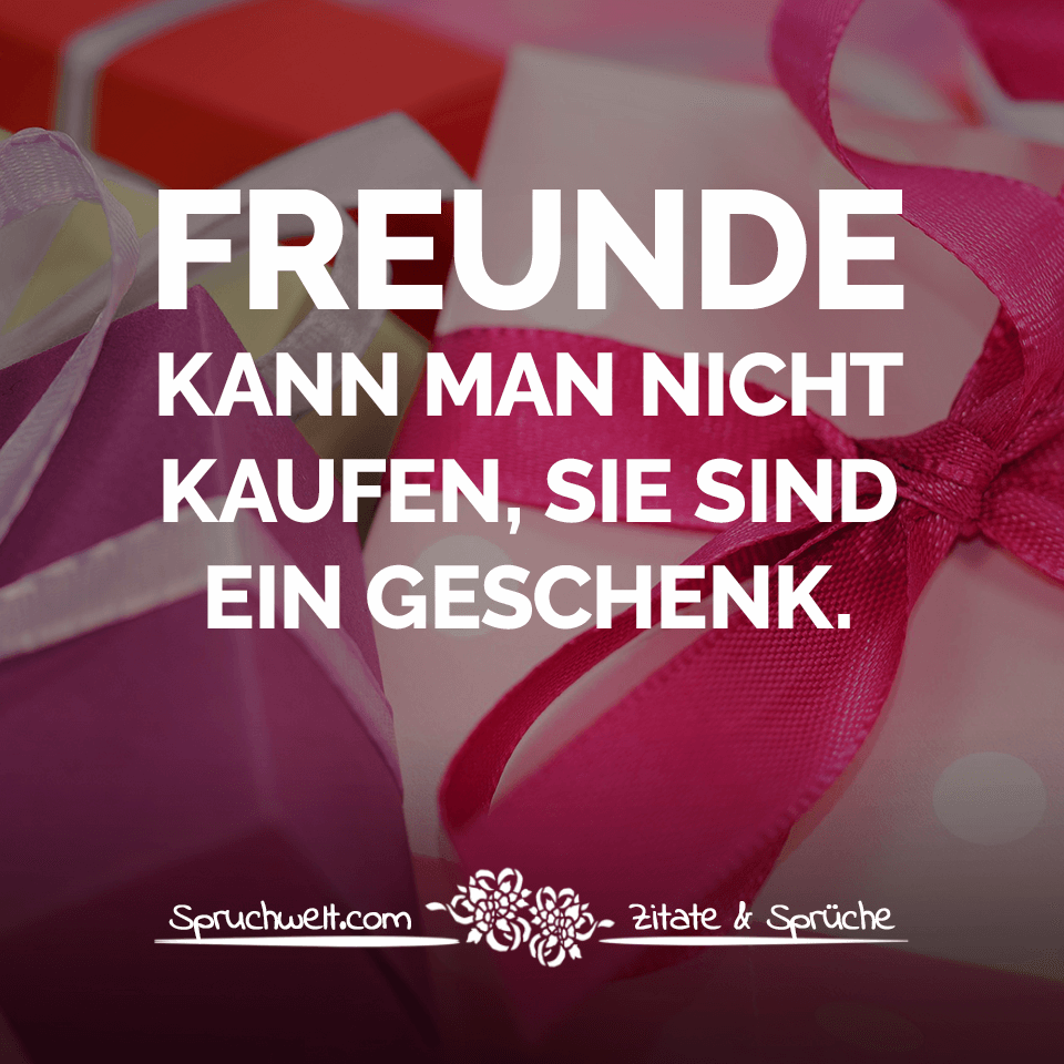 Freunde kann man nicht kaufen, sie sind ein Geschenk - Spruch über wahre Freundschaft