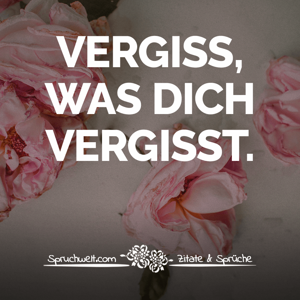 Vergiss, was dich vergisst - Herzschmerz und Sprüche über verlorene Liebe