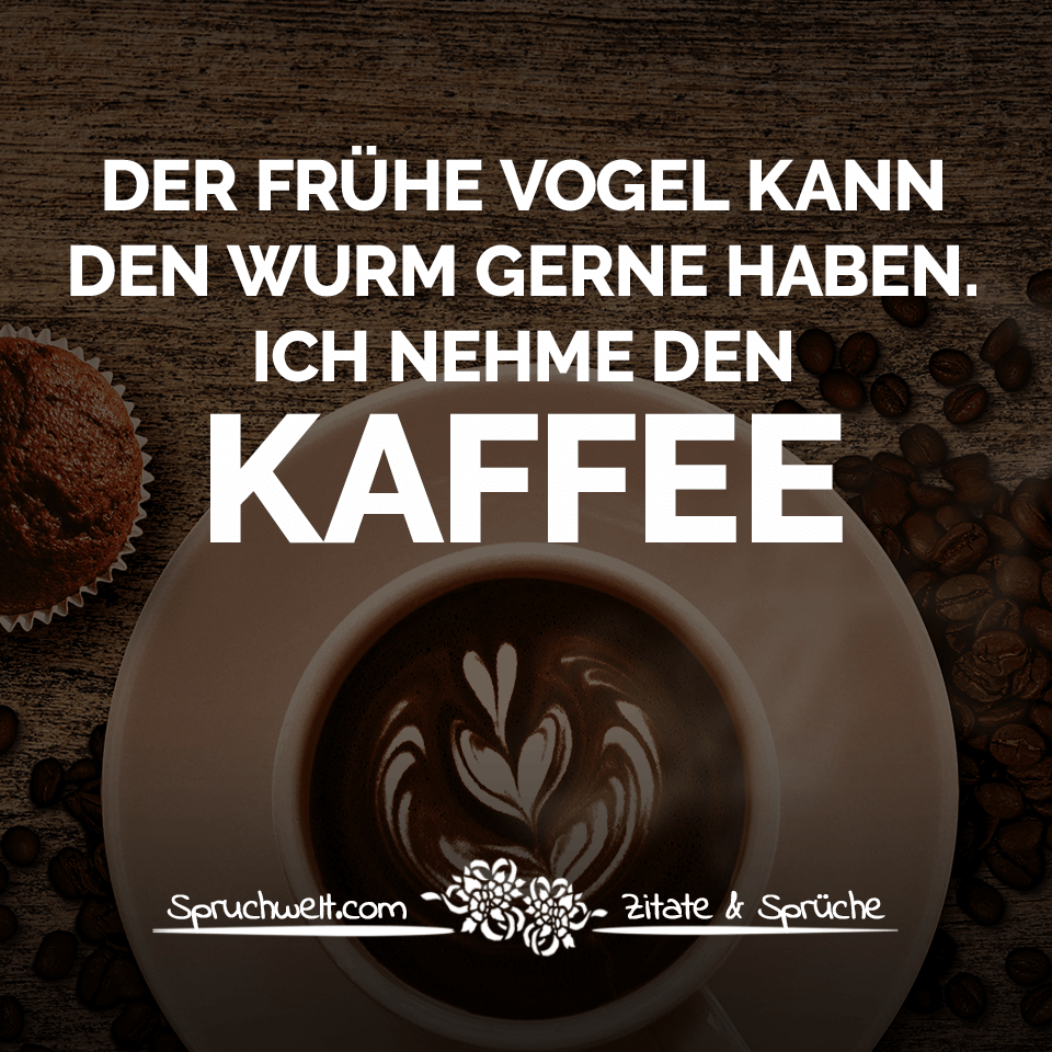 Der frühe Vogel kann den Wurm gerne haben. Ich nehme den Kaffee