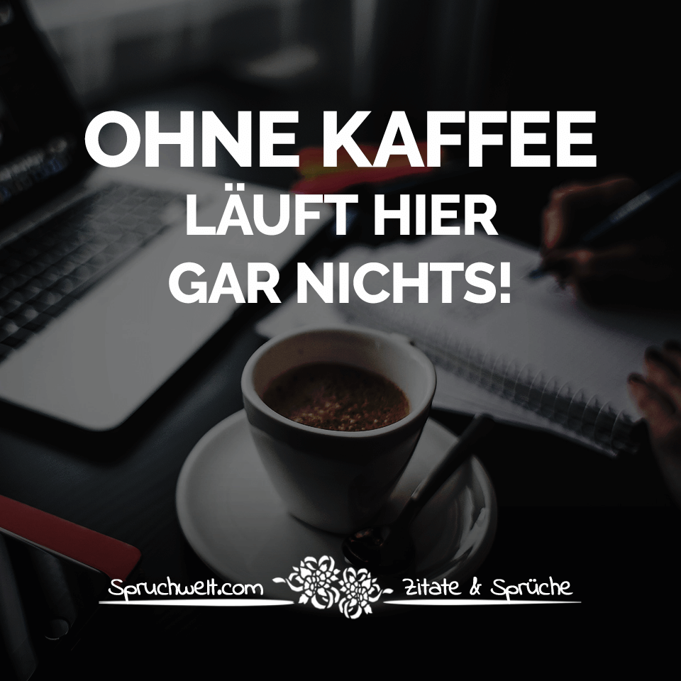 OHNE KAFFEE  l uft hier gar nichts Witzige Kaffee  Spr che 