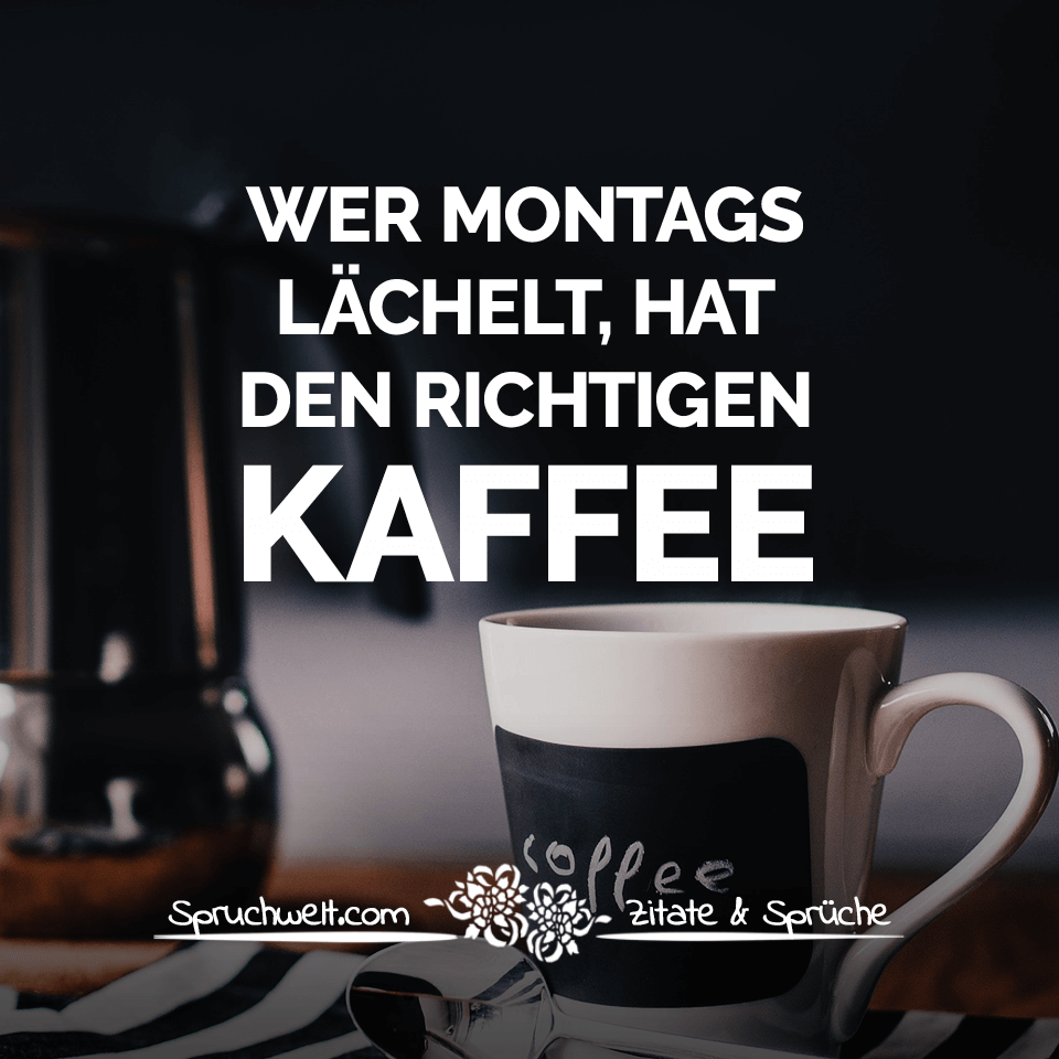 wer montags l chelt hat den richtigen kaffee lustige kaffee spr che ber ideen zu lustige guten morgen