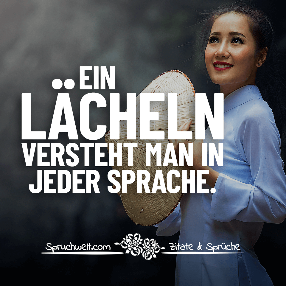 Ein Lächeln versteht man in jeder Sprache - Lebensweisheiten & schöne Sprüche