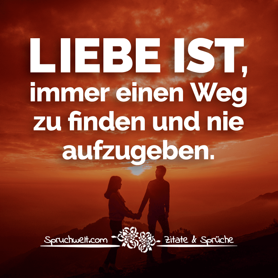Liebe ist, immer einen Weg zu finden und nie aufzugeben Liebessprüche
