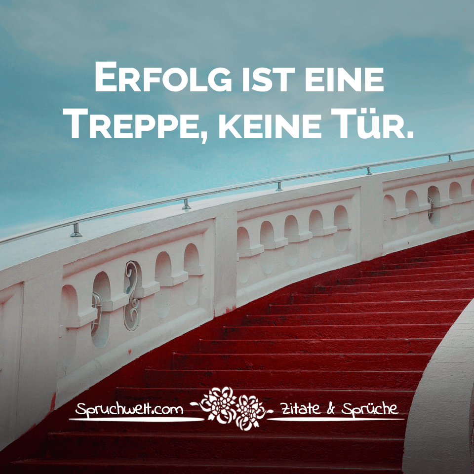 Erfolg Ist Eine Treppe Keine Tur Motivierende Spruche Lebensweisheiten