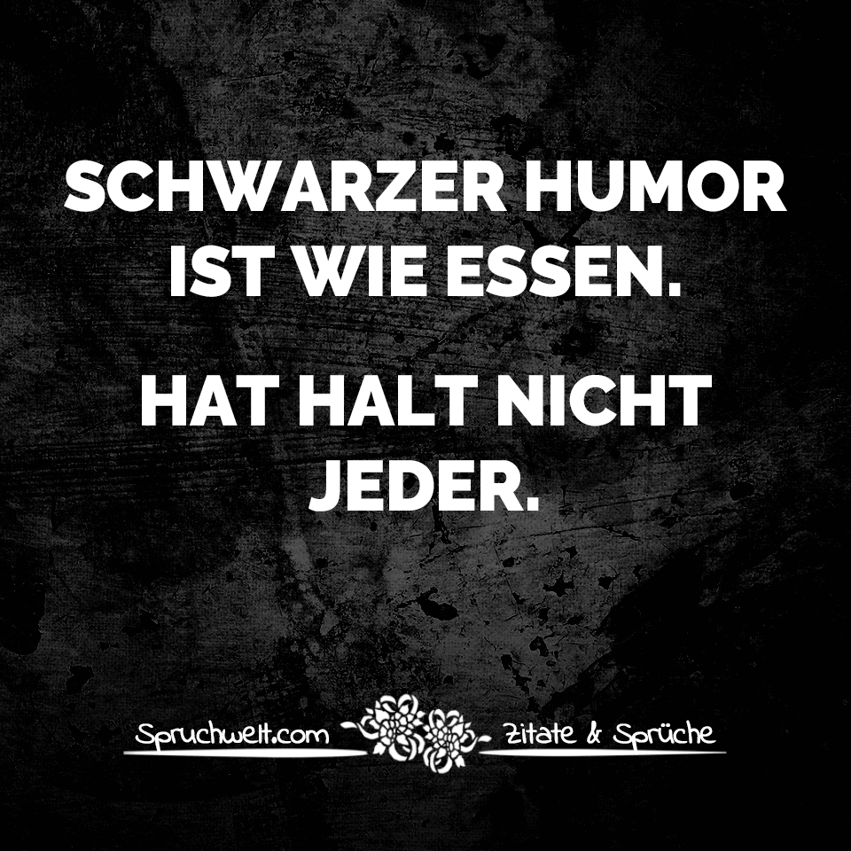 Schwarzer Humor ist wie Essen. Hat halt nicht jeder - Schwarzer Humor Spruchbilder & Witze