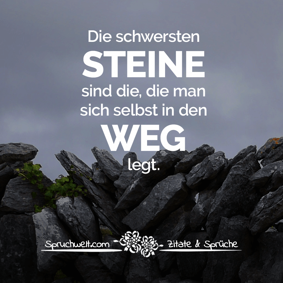 Die Schwersten Steine Sind Die Die Man Sich Selbst In Den Weg Legt Lebensweisheiten