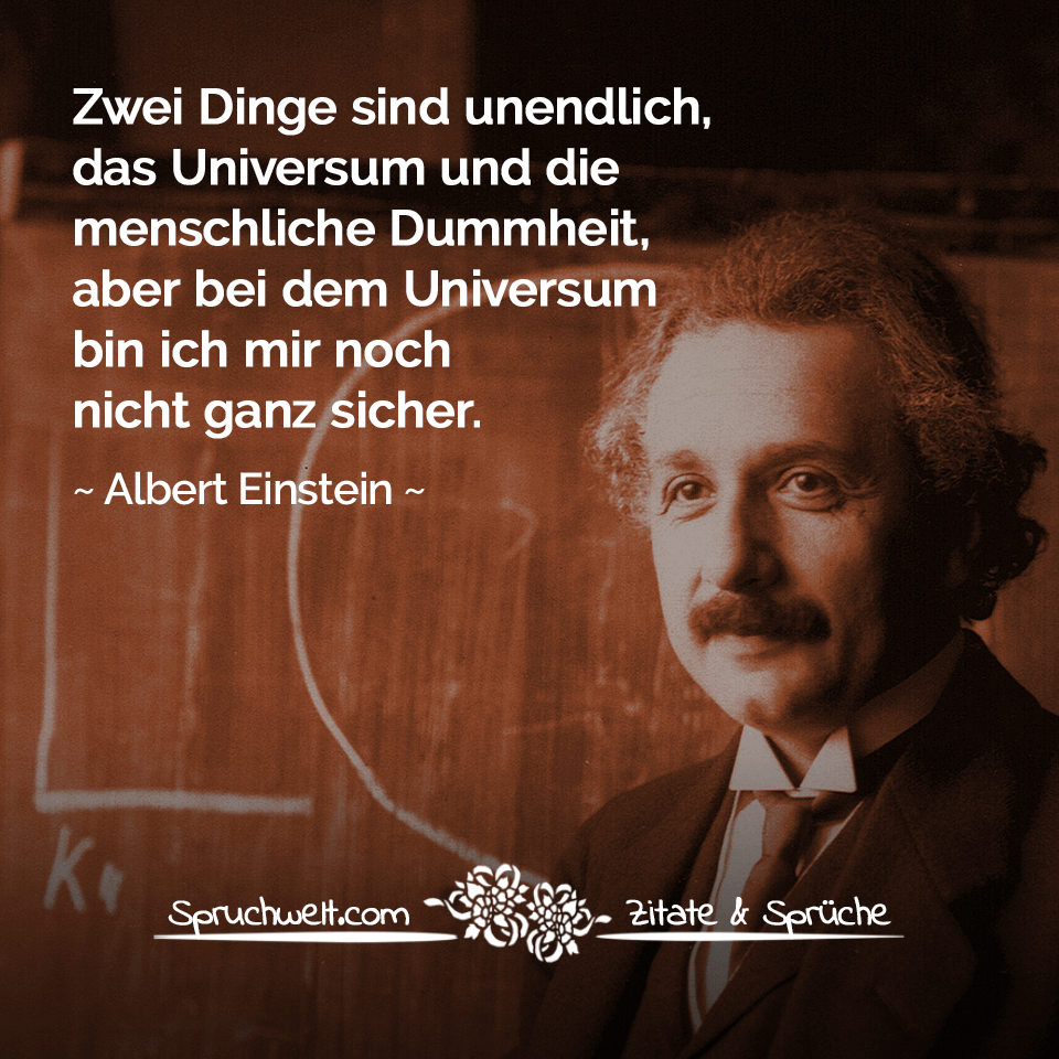 Zwei Dinge sind unendlich, das Universum und die menschliche Dummheit