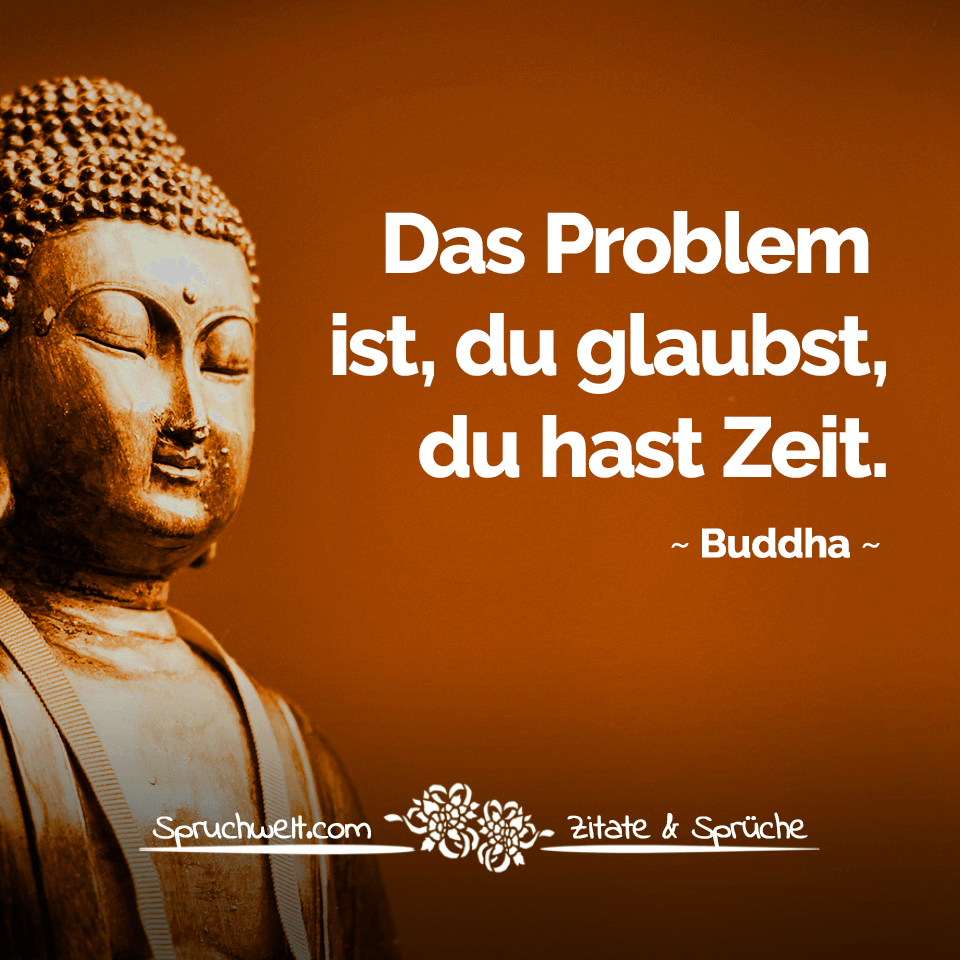 spruchwelt zitat buddha das problem ist du glaubst du hast zeit