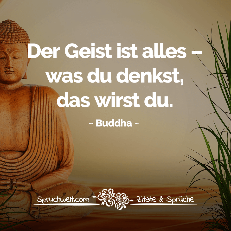 spruchwelt zitat buddha der geist ist alles was du denkst das wirst du