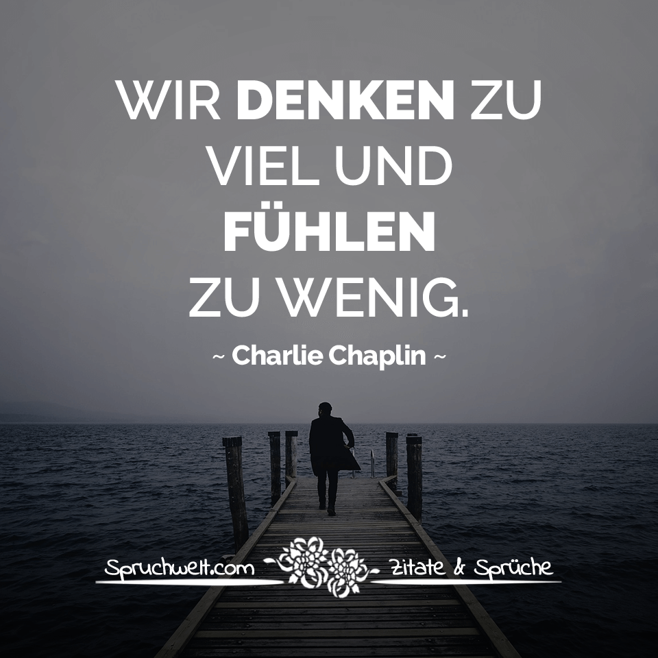 Wir denken zu viel und fühlen zu wenig - Charlie Chaplin Zitat zum Nachdenken