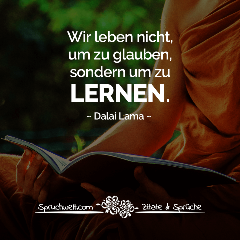 Wir Leben Nicht Um Zu Glauben Sondern Um Zu Lernen Dalai Lama Zitat