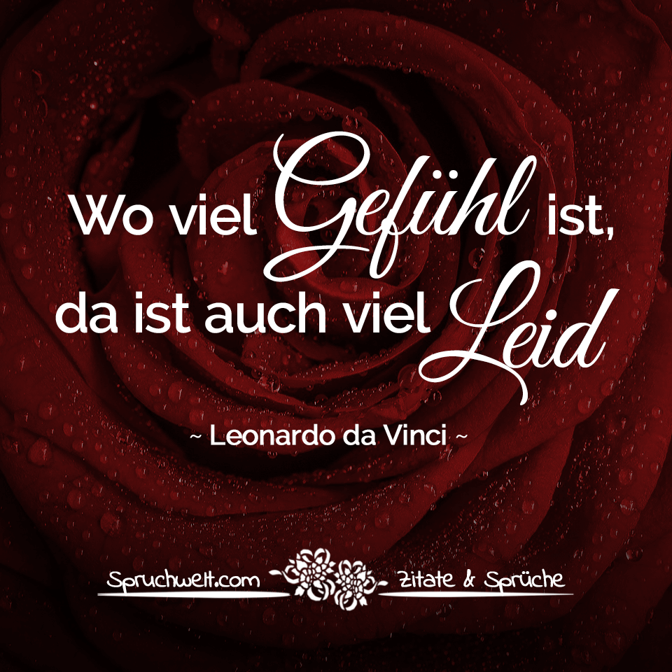 Wo viel Gefühl ist, da ist auch viel Leid - Leonardo da Vinci Zitat