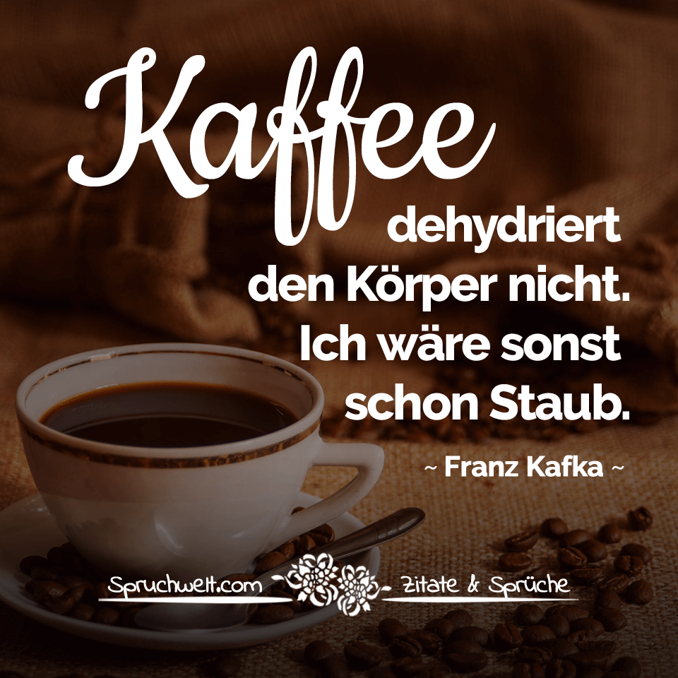  Kaffee  dehydriert den K rper nicht Ich w re sonst schon 