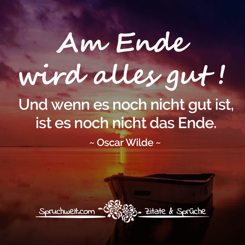 Am Ende wird alles gut Und wenn es noch nicht gut ist ist es