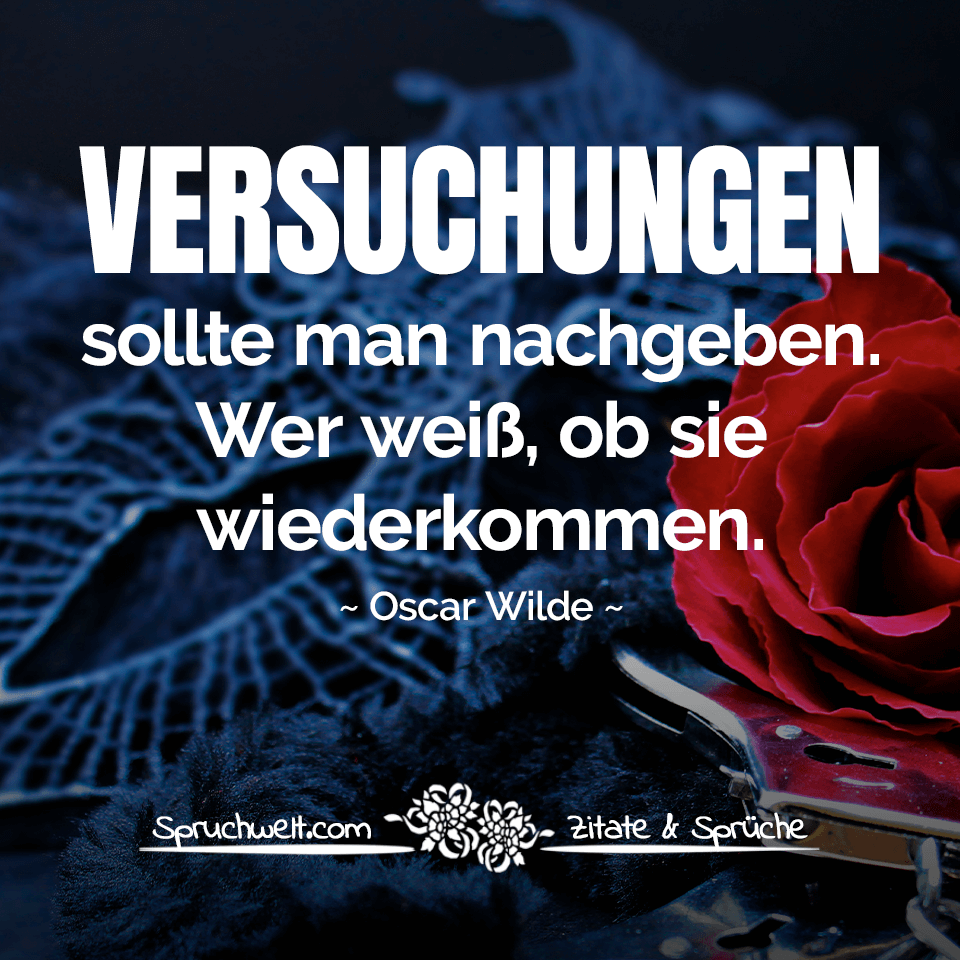 Versuchungen sollte man nachgeben. Wer weiß, ob sie wiederkommen - Oscar Wilde Zitat & Aphorismen