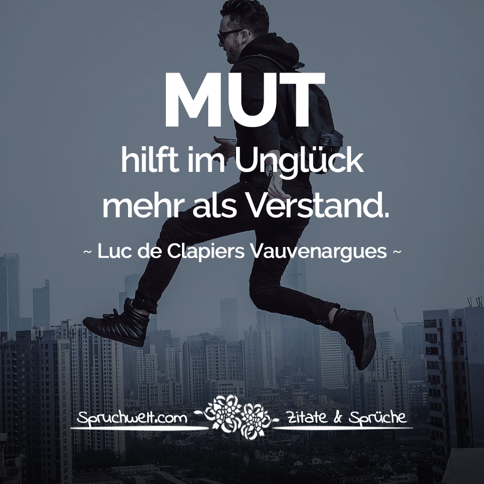 Mut hilft im Unglück mehr als Verstand. - Zitat Luc de Clapiers, Marquis de Vauvenargues